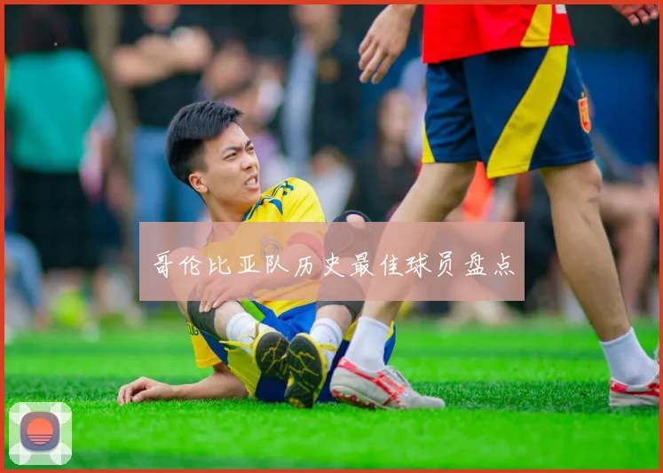哥伦比亚队历史最佳球员盘点