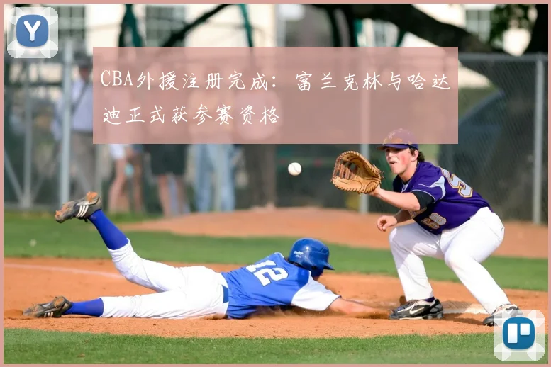 CBA外援注册完成：富兰克林与哈达迪正式获参赛资格