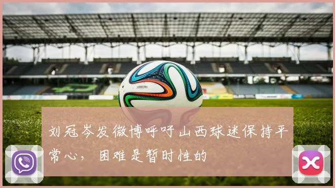 刘冠岑发微博呼吁山西球迷保持平常心，困难是暂时性的