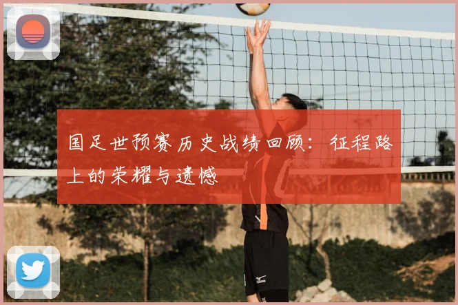 国足世预赛历史战绩回顾：征程路上的荣耀与遗憾