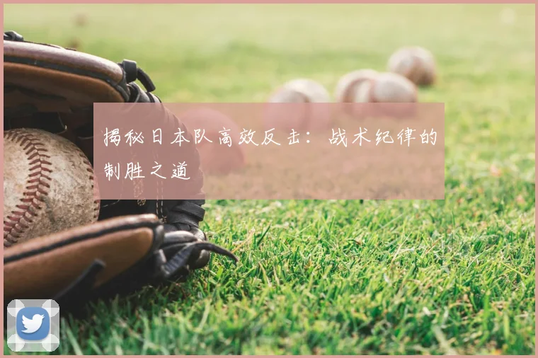 揭秘日本队高效反击:战术纪律的制胜之道