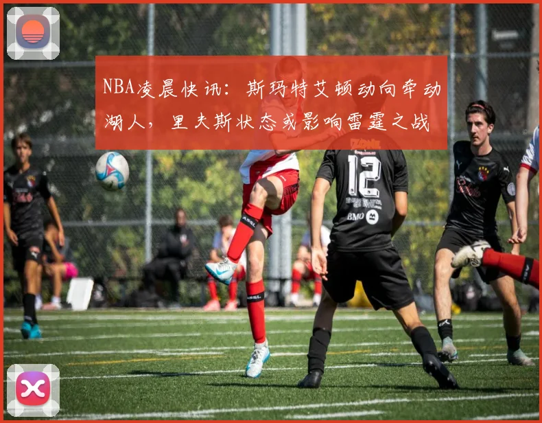 NBA凌晨快讯：斯玛特艾顿动向牵动湖人，里夫斯状态或影响雷霆之战