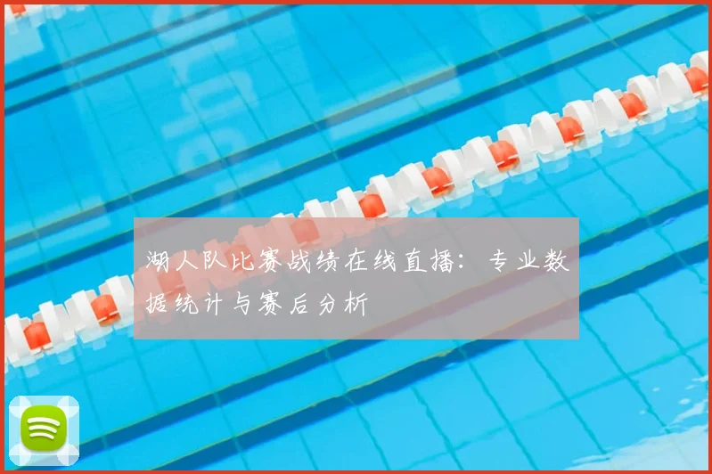 湖人队比赛战绩在线直播：专业数据统计与赛后分析